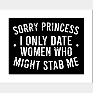 Sorry Princess I Only Date Women Who Might Stab Me Posters and Art